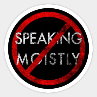 Stop Speaking Moistly - Distressed Sticker